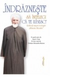 Indrazneste sa intelegi ca te iubesc! Reflectii asupra teologiei Sfantului Filocaliei - Pr. Conf. Dr. Ioan Tesu, Cristian-Alexandru Barnea