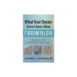 What Your Doctor Doesn't Know about Fibromyalgia: Why Doctors Can't or Won't Treat Chronic Pain