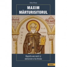 Maxim Marturisitorul. Biografia unui martir si marturisitor al lui Hristos - Aleka Ritsou