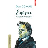 Enescu. Caiete de repetitii, Dan Coman, Polirom