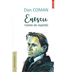 Enescu. Caiete de repetitii, Dan Coman
