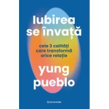 Iubirea se invata. Cele 3 calitati care transforma orice relatie - Yung Pueblo