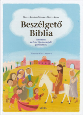 Besz&amp;eacute;lgető Biblia - T&amp;ouml;rt&amp;eacute;netek az &amp;Oacute;- &amp;eacute;s &amp;Uacute;jsz&amp;ouml;vets&amp;eacute;gből gyerekeknek - Miklya Luzs&amp;aacute;nyi M&amp;oacute;nika foto