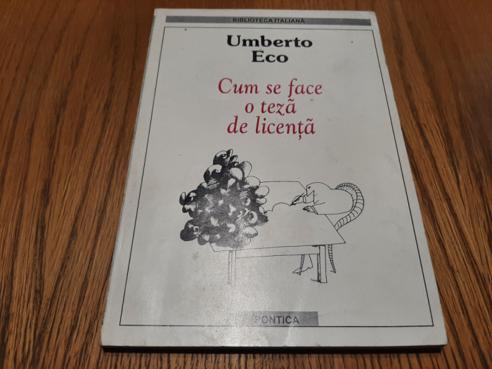 CUM SE FACE O TEZA DE LICENTA - Umberto Eco - Editura Pontica, 2000, 203 p.