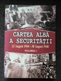CARTEA ALBA A SECURITATII. 23 AUGUST 1944 - 30 AUGUST 1948 (Vol. I)