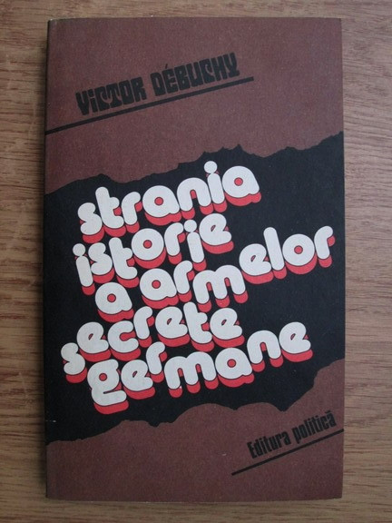 Victor Debuchy - Strania istorie a armelor secrete germane