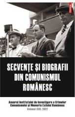 Secvente si biografii din comunismul romanesc Vol.17 2022