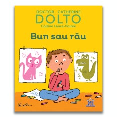Bun sau rau - carte educativa pentru copii 2+ ani, Catherine Dolto