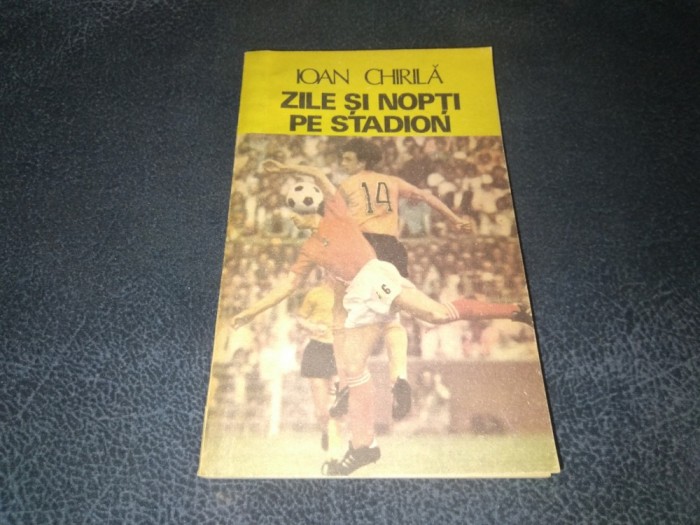 IOAN CHIRILA - ZILE SI NOPTI PE STADION