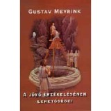 A j&ouml;vő &eacute;rz&eacute;kel&eacute;s&eacute;nek lehetős&eacute;gei - Meyrink Meyrink