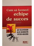 Ken Blanchard - Cum sa formezi echipe de succes (Editia: 2008)