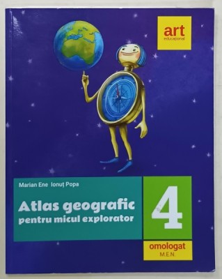 ATLAS GEOGRAFIC PENTRU MICUL EXPLORATOR de MARIAN ENE si IONUT POPA , CLASA A -IV -A , 2019 foto