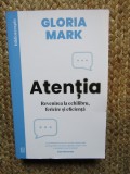Atentia. Revenirea la echilibru, fericire si eficienta - Gloria Mark