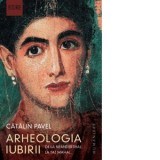 Arheologia iubirii. De la Neanderthal la Taj Mahal - Catalin Pavel