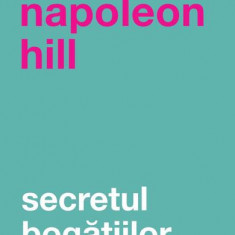 Secretul bogăţiilor - Paperback brosat - Napoleon Hill - Curtea Veche