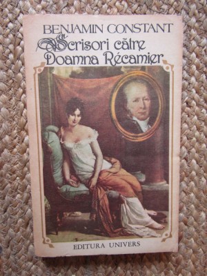 Benjamin Constant - Scrisori catre doamna Recamier (1807-1830) foto