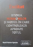 EXCITAT. ISTORIA HORMONILOR SI MODUL IN CARE CONTROLEAZA APROAPE TOTUL-RANDI HUTTER EPSTEIN-250448