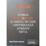 EXCITAT. ISTORIA HORMONILOR SI MODUL IN CARE CONTROLEAZA APROAPE TOTUL-RANDI HUTTER EPSTEIN-250448