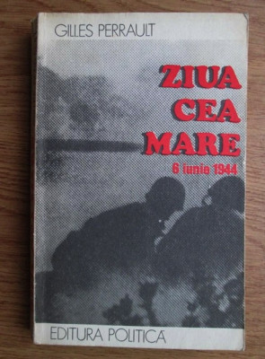 Gilles Perrault - Ziua cea mare, 6 iunie 1944 foto