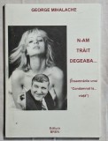 N-am trait degeaba ... George Mihalache Contine dedicatie, data si semnatura autorului