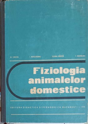 FIZIOLOGIA ANIMALELOR DOMESTICE-I. BOISTEANU, N. CRISTEA, ELENA BARZA, T. BARBURA foto