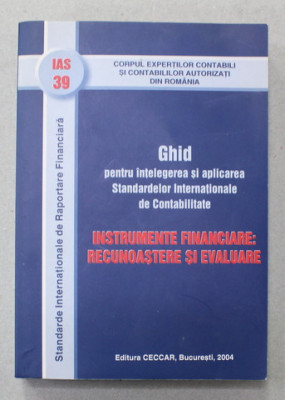 GHID PENTRU INTELEGEREA SI APLICAREA STANDARDELOR INTERNATIONALE DE CONATBILITATE - INSTRUMENTE FINANCIARE : RECUNSOASTERE SI EVALUARE , 2004 foto