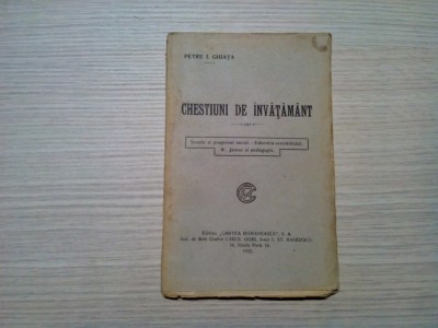 CHESTIUNI DE INVATAMANT - Petre I. Ghiata - Cartea Romaneasca, 1922, 104 p. foto