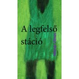 A legfelső st&aacute;ci&oacute; - Szertelen t&ouml;rt&eacute;netek, rendhagy&oacute; mes&eacute;k - Moln&aacute;r Vilmos
