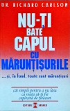 Dr. Richard Carlson - Nu-ti bate capul cu maruntisurile... si in fond, toate