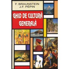 F. Braunstein, J.F. Pepin - Ghid de cultura generala