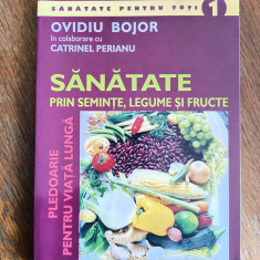 Sanatate prin seminte, legume si fructe - Ovidiu Bojor / R2F