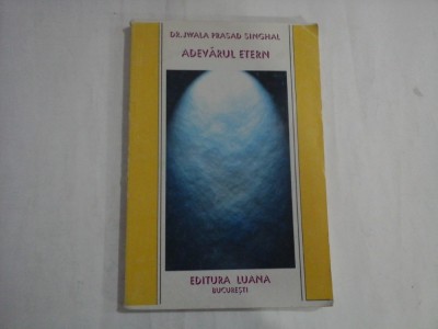 ADEVARUL ETERN - DR. JWALA PRASAD SINGHAL foto