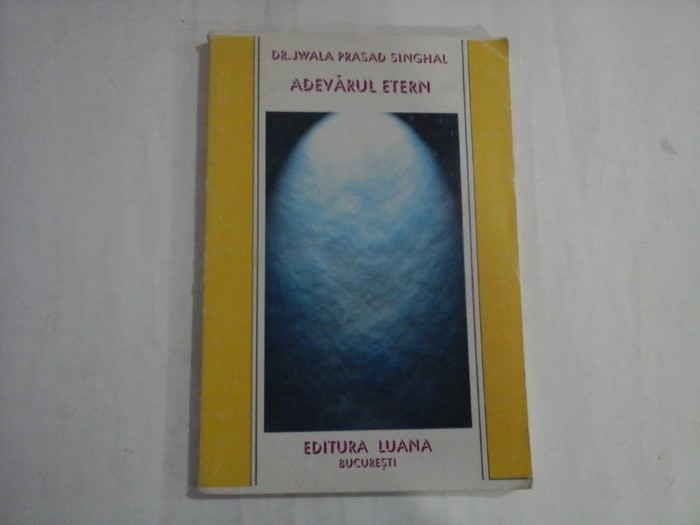 ADEVARUL ETERN - DR. JWALA PRASAD SINGHAL