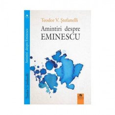 Amintiri despre Eminescu - Paperback brosat - Teodor V. Ștefanelli - Cununi de Stele