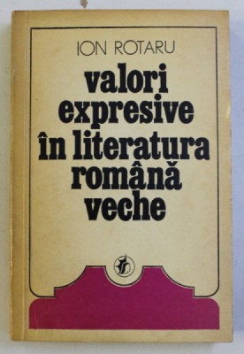 VALORI EXPRESIVE IN LITERATURA ROMANA VECHE VOL. I de ION ROTARU , 1976 foto