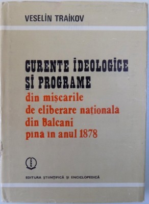 CURENTE IDEOLOGICE SI PROGRAME DIN MISCARILE DE ELIBERARE NATIONALA DIN BALCANI PANA IN ANUL 1878 de VESELIN TRAIKOV , 1978 foto