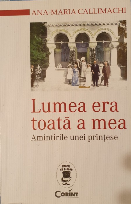 Lumea era toata a mea. Amintirile unei printese, Ana Maria Callimachi, 2015