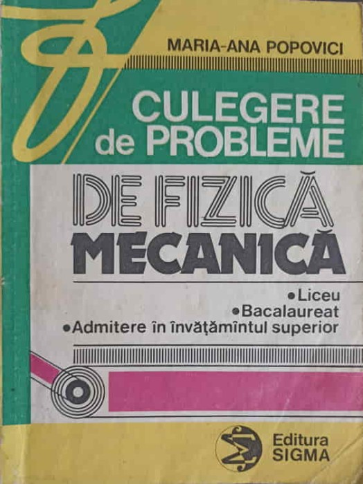 CULEGERE DE PROBLEME DE FIZICA MECANICA, LICEU, BACALAUREAT, ADMITERE IN INVATAMANTUL SUPERIOR-MARIA ANA PO-261277