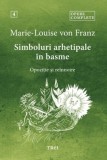 Simboluri arhetipale in basme. Opozitie si reinnoire. Opere complete, vol. 4 - Marie-Louise von Franz