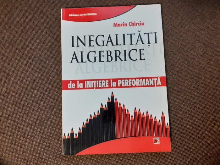 Marin Chirciu - Inegalitati algebrice. De la initiere la performanta