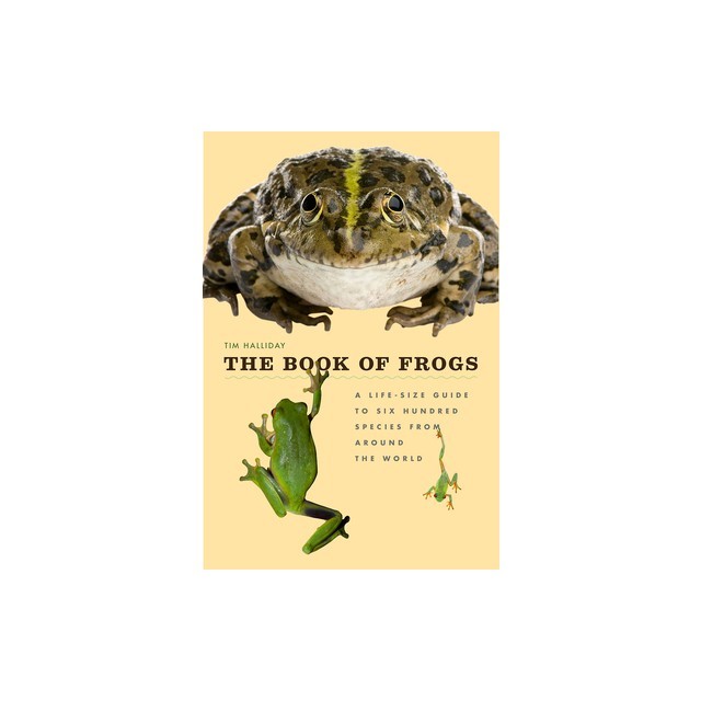 The Book of Frogs: A Life-Size Guide to Six Hundred Species from Around the World