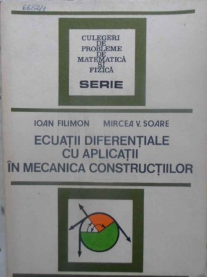 ECUATII DIFERENTIALE CU APLICATII IN MECANICA CONSTRUCTIILOR-IOAN FILIMON, MIRCEA V. SOARE foto