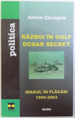 IRAKUL IN FLACARI: 1990-2003 - RAZBOI IN GOLF - DOSAR SECRET de ANTON CARAGEA, 2003 foto