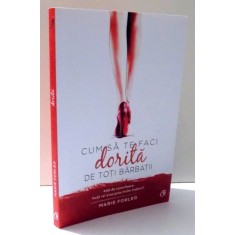 CUM SA TE FACI DORITA DE TOTI BARBATII de MARIE FORLEO , 2015