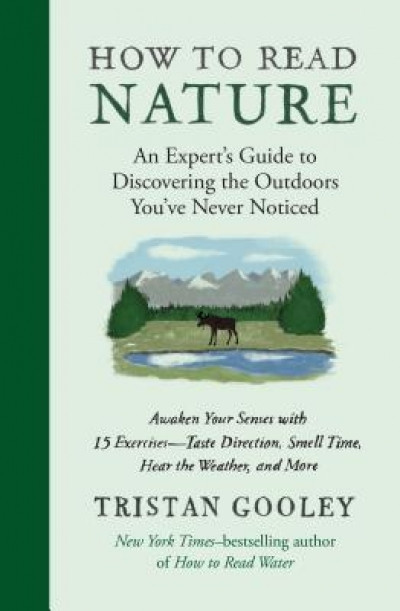How to Read Nature: An Expert&#039;s Guide to Discovering the Outdoors You&#039;ve Never Noticed