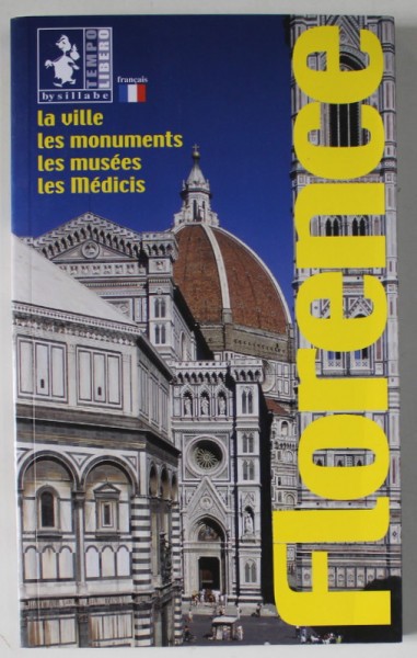 FLORENCE , LA VILLE , LES MONUMENTS ...LES MEDICIS , GHID IN LIMBA FRANCEZA , 2006