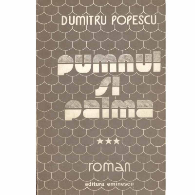 Dumitru Popescu - Pumnul si palma - roman vol.3 - 133199 foto