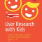 User Research with Kids: How to Effectively Conduct Research with Participants Aged 3-16