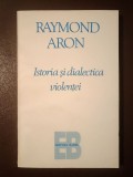 Raymond Aron - Istoria și dialectica violenței