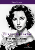 Elizabeth Taylor - Vis de glorie. Primii zece ani la Hollywood - Paperback - Tino Neacșu - Universitară
